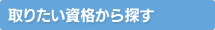 取りたい資格から探す 取りたい資格から探す