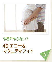 やる？ やらない？ 4Dエコー＆マタニティフォト
